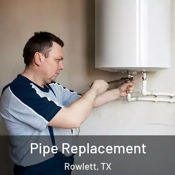  Pipe Replacement Rowlett, TX